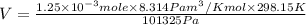 V= \frac{1.25\times 10^{-3} mole\times 8.314 Pa m^{3}/K mol\times 298.15 K}{101325Pa}