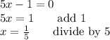 5x-1=0\\5x=1\qquad\text{add 1}\\x=\frac{1}{5}\qquad\text{divide by 5}