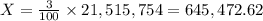X=\frac{3}{100}\times 21,515,754=645,472.62