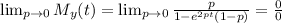 \lim_{p \to 0} M_y(t)=  \lim_{p \to 0}  \frac{p}{1-e^{2pt}(1-p)} = \frac{0}{0}