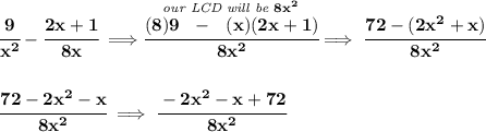 \bf \cfrac{9}{x^2}-\cfrac{2x+1}{8x}\implies \stackrel{\textit{our LCD will be }8x^2}{\cfrac{(8)9~~-~~(x)(2x+1)}{8x^2}}\implies \cfrac{72-(2x^2+x)}{8x^2} \\\\\\ \cfrac{72-2x^2-x}{8x^2}\implies \cfrac{-2x^2-x+72}{8x^2}