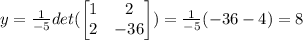 y= \frac{1}{-5} det(\begin{bmatrix} 1&2\\2&-36\end{bmatrix} ) = \frac{1}{-5}(-36-4) =8