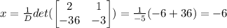 x =  \frac{1}{D} det(\begin{bmatrix}2&1\\-36&-3 \end{bmatrix} ) =  \frac{1}{-5} (-6+36) = -6