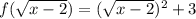 f(\sqrt{x-2})=(\sqrt{x-2})^2+3