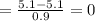=\frac{5.1-5.1}{0.9}=0