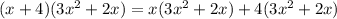 (x+4)(3x^2 +2x) = x(3x^2 +2x) +4 (3x^2 +2x)