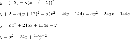 y-(-2)=a(x-(-12))^2 \\  \\ y+2=a(x+12)^2=a(x^2+24x+144)=ax^2+24ax+144a \\  \\ y=ax^2+24ax+114a-2 \\  \\ y=x^2+24x+ \frac{114a-2}{a}