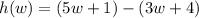 h(w)=(5w+1)-(3w+4)