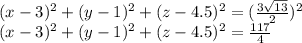 (x-3)^2 + (y-1)^2 + (z-4.5)^2 = ( \frac{3 \sqrt{13}}{2} )^2&#10;\\&#10;(x-3)^2 + (y-1)^2 + (z-4.5)^2 = \frac{117}{4}
