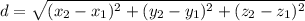 d = \sqrt{ (x_{2} -x_{1})^2 + (y_{2} -y_{1})^2 + (z_{2} - z_{1})^2}