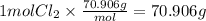 1 mol Cl_{2} \times\frac{70.906g}{mol} = 70.906 g