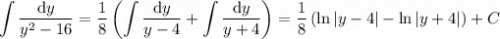 \displaystyle\int\frac{\mathrm dy}{y^2-16}=\frac18\left(\int\frac{\mathrm dy}{y-4}+\int\frac{\mathrm dy}{y+4}\right)=\frac18\left(\ln|y-4|-\ln|y+4|\right)+C