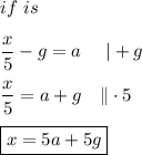 if\ is\\\\\dfrac{x}{5}-g=a\ \ \ \ |+g\\\\\dfrac{x}{5}=a+g\ \ \ \|\cdot5\\\\\boxed{x=5a+5g}