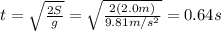 t=\sqrt{\frac{2S}{g}}=\sqrt{\frac{2(2.0 m)}{9.81 m/s^2}}=0.64 s