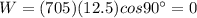 W=(705)(12.5)cos 90^{\circ}=0