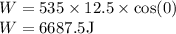 W=535\times12.5\times\cos (0)\\W=6687.5\rm J