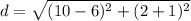 d=\sqrt{(10-6)^{2}+(2+1)^{2}}