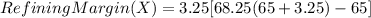 Refining Margin (X) = 3.25 [68.25 (65+3.25) - 65]