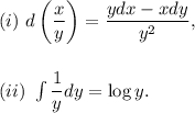 (i)~d\left(\dfrac{x}{y}\right)=\dfrac{ydx-xdy}{y^2},\\\\\\(ii)~\int\dfrac{1}{y}dy=\log y.