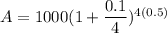A=1000(1+\dfrac{0.1}{4})^{4(0.5)}