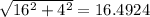 \sqrt{16 ^{2} + 4^{2} } =16.4924