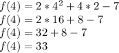 f(4)=2*4^2+4*2-7\\ f(4)=2*16+8-7\\ f(4)=32+8-7\\ f(4)=33