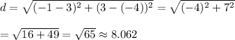 d=\sqrt{(-1-3)^2+(3-(-4))^2}=\sqrt{(-4)^2+7^2}\\\\=\sqrt{16+49}=\sqrt{65}\approx8.062