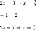2x=3\Rightarrow x= \frac{3}{2}  \\  \\ -1=2 \\ \\ 2z=7\Rightarrow z= \frac{7}{2}