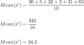 Mean(x')=\dfrac{30\times 5+32\times 2+31+65}{10}\\\\\\Mean(x')=\dfrac{342}{10}\\\\\\Mean(x')=34.2
