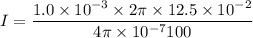 I=\dfrac{1.0\times10^{-3}\times2\pi\times12.5\times10^{-2}}{4\pi\times10^{-7}100}