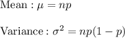 \text{Mean}:\mu=np\\\\\text{Variance}:\sigma^2=np(1-p)