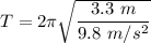 T=2\pi\sqrt{\dfrac{3.3\ m}{9.8\ m/s^2}}