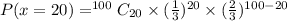 P(x=20)=^{100}C_{20}\times (\frac{1}{3})^{20}\times (\frac{2}{3})^{100-20}