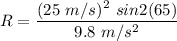 R=\dfrac{(25\ m/s)^2\ sin2(65)}{9.8\ m/s^2}