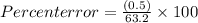 Percent error = \frac{(0.5)}{63.2}\times 100