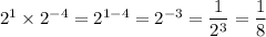 2^1\times2^{-4}=2^{1-4}=2^{-3}=\dfrac{1}{2^3}=\dfrac{1}{8}
