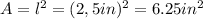A = l^{2} = (2,5in)^{2} = 6.25 in^{2}