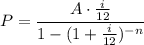 P=\dfrac{A\cdot \frac{i}{12}}{1-(1+\frac{i}{12})^{-n}}