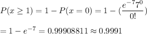 P(x\geq1)=1-P(x=0)=1-(\dfrac{e^{-7}7^0}{0!})\\\\=1-e^{-7}=0.99908811\approx0.9991