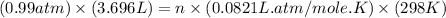 (0.99atm)\times (3.696L)=n\times (0.0821L.atm/mole.K)\times (298K)