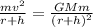 \frac{mv^2}{r + h} = \frac{GMm}{(r + h)^2}