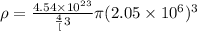 \rho = \frac{4.54 \times 10^{23}}{\frac{4}[3}\pi(2.05 \times 10^6)^3}