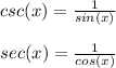 csc(x)=\frac{1}{sin(x)}\\\\sec(x)=\frac{1}{cos(x)}