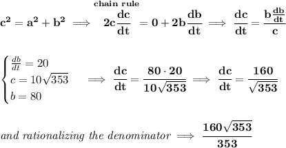 \bf c^2=a^2+b^2\implies \stackrel{chain~rule}{2c\cfrac{dc}{dt}}=0+2b\cfrac{db}{dt}\implies \cfrac{dc}{dt}=\cfrac{b\frac{db}{dt}}{c}&#10;\\\\\\&#10;\begin{cases}&#10;\frac{db}{dt}=20\\&#10;c=10\sqrt{353}\\&#10;b=80&#10;\end{cases}\implies \cfrac{dc}{dt}=\cfrac{80\cdot 20}{10\sqrt{353}}\implies \cfrac{dc}{dt}=\cfrac{160}{\sqrt{353}}&#10;\\\\\\&#10;\textit{and rationalizing the denominator}\implies \cfrac{160\sqrt{353}}{353}