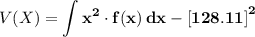 \displaystyle V(X) = \mathbf{ \int\limits {x^2 \cdot f(x) } \, dx - \left[128.11\right]^2}