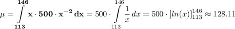 \displaystyle \mu = \mathbf{ \int\limits^{146}_{113} {x \cdot 500 \cdot x^{-2}} \, dx}  = 500 \cdot \int\limits^{146}_{113} {\frac{1}{x} } \, dx = 500 \cdot \left[ln(x) \right]^{146}_{113} \approx  128.11