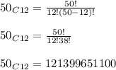 {50}_C_{12}=\frac{50!}{12!(50-12)!}\\&#10;\\&#10;{50}_C_{12}=\frac{50!}{12!38!}\\&#10;\\&#10;{50}_C_{12}=121399651100\\