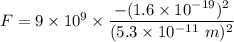 F=9\times 10^9\times \dfrac{-(1.6\times 10^{-19})^2}{(5.3\times 10^{-11}\ m)^2}