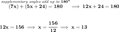 \bf \stackrel{\textit{supplementary angles add up to }180^o}{(7x)+(5x+24)=180}\implies 12x+24=180\\\\\\12x=156\implies x=\cfrac{156}{12}\implies x=13