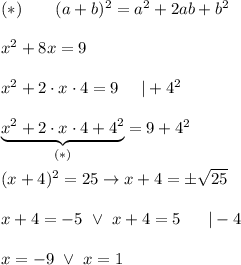 (*)\qquad(a+b)^2=a^2+2ab+b^2\\\\x^2+8x=9\\\\x^2+2\cdot x\cdot4=9\ \ \ \ |+4^2\\\\\underbrace{x^2+2\cdot x\cdot4+4^2}_{(*)}=9+4^2\\\\(x+4)^2=25\to x+4=\pm\sqrt{25}\\\\x+4=-5\ \vee\ x+4=5\ \ \ \ \ |-4\\\\x=-9\ \vee\ x=1